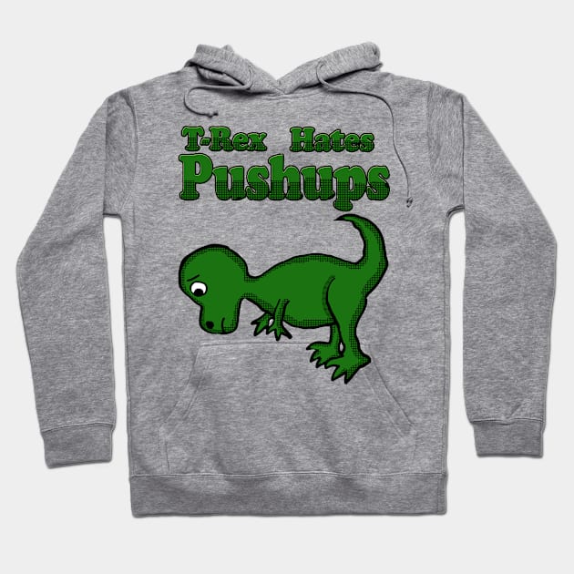 T-Rex Hates Push Ups Hoodie by Eric03091978